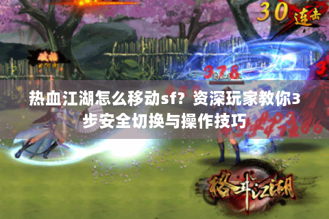 热血江湖怎么移动sf？资深玩家教你3步安全切换与操作技巧