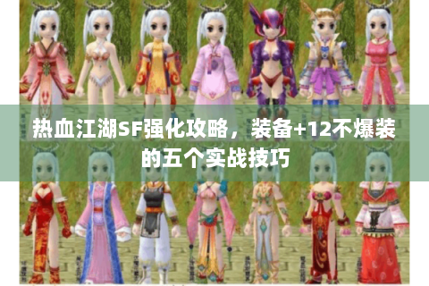 热血江湖SF强化攻略，装备+12不爆装的五个实战技巧