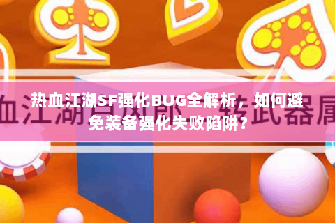 热血江湖SF强化BUG全解析，如何避免装备强化失败陷阱？