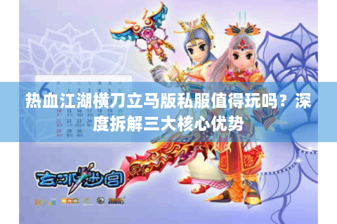 热血江湖横刀立马版私服值得玩吗？深度拆解三大核心优势