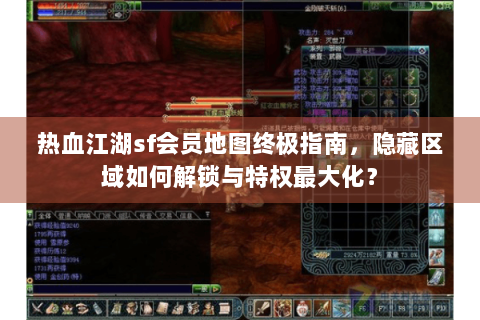 热血江湖sf会员地图终极指南，隐藏区域如何解锁与特权最大化？