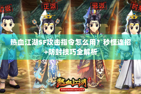 热血江湖SF攻击指令怎么用？秒怪连招+防封技巧全解析