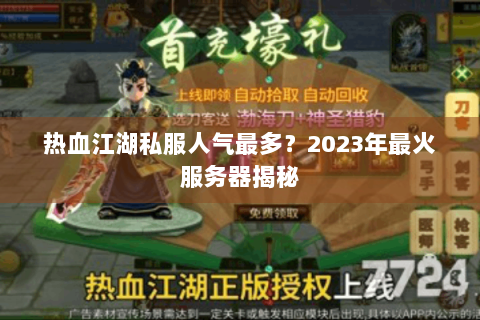 热血江湖私服人气最多？2023年最火服务器揭秘
