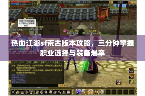 热血江湖sf荒古版本攻略，三分钟掌握职业选择与装备爆率