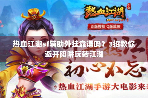热血江湖sf辅助外挂靠谱吗？3招教你避开陷阱玩转江湖