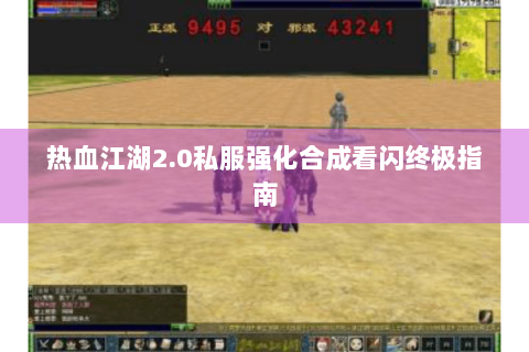 热血江湖2.0私服强化合成看闪终极指南