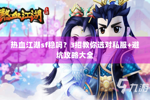 热血江湖sf稳吗？3招教你选对私服+避坑攻略大全