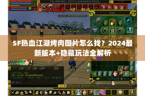 SF热血江湖烤肉图片怎么找？2024最新版本+隐藏玩法全解析