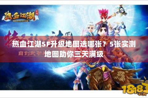 热血江湖SF升级地图选哪张？5张实测地图助你三天满级