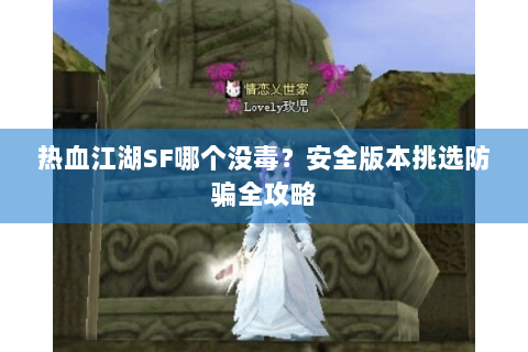 热血江湖SF哪个没毒？安全版本挑选防骗全攻略