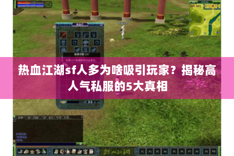 热血江湖sf人多为啥吸引玩家？揭秘高人气私服的5大真相