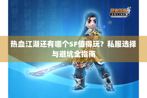 热血江湖还有哪个SF值得玩？私服选择与避坑全指南