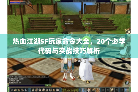 热血江湖SF玩家命令大全，20个必学代码与实战技巧解析