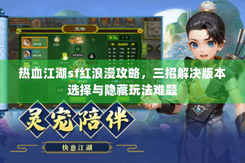 热血江湖sf红浪漫攻略，三招解决版本选择与隐藏玩法难题