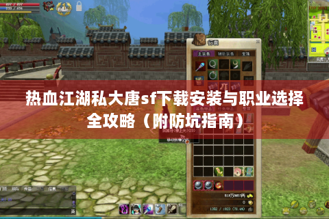 热血江湖私大唐sf下载安装与职业选择全攻略（附防坑指南）