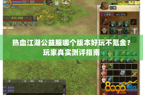 热血江湖公益服哪个版本好玩不氪金？玩家真实测评指南