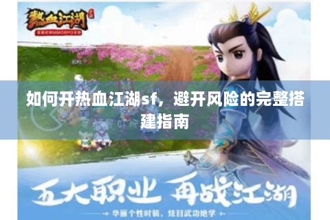 如何开热血江湖sf，避开风险的完整搭建指南