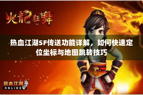 热血江湖SF传送功能详解，如何快速定位坐标与地图跳转技巧
