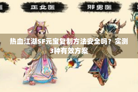 热血江湖SF元宝复制方法安全吗？实测3种有效方案