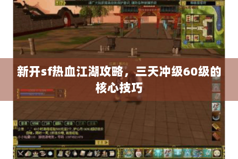 新开sf热血江湖攻略，三天冲级60级的核心技巧