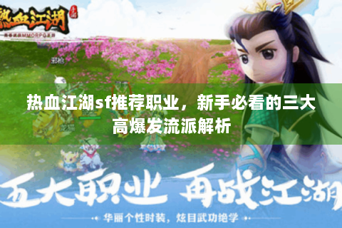 热血江湖sf推荐职业，新手必看的三大高爆发流派解析