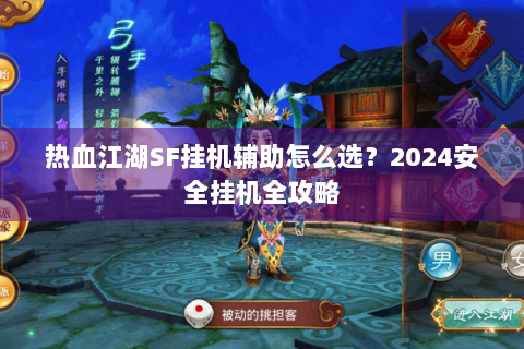 热血江湖SF挂机辅助怎么选？2024安全挂机全攻略