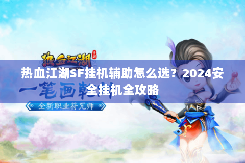热血江湖SF挂机辅助怎么选？2024安全挂机全攻略