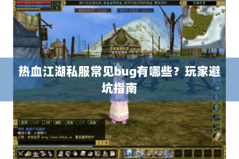 热血江湖私服常见bug有哪些？玩家避坑指南