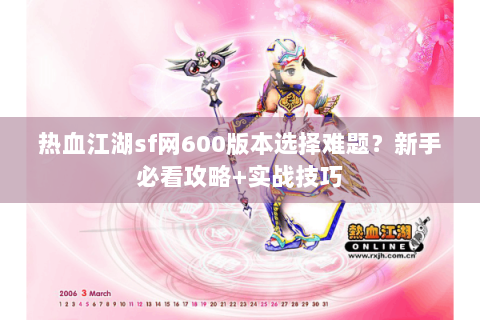 热血江湖sf网600版本选择难题？新手必看攻略+实战技巧
