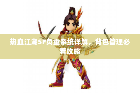 热血江湖SF负重系统详解，背包管理必看攻略