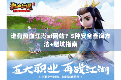 谁有热血江湖sf网站？5种安全查询方法+避坑指南