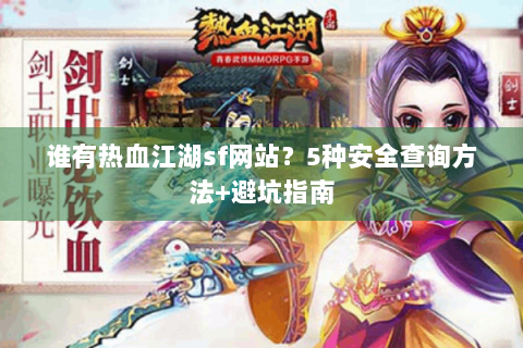 谁有热血江湖sf网站？5种安全查询方法+避坑指南