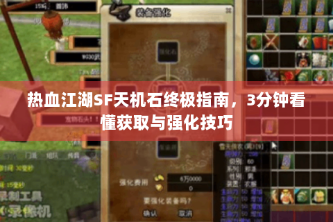 热血江湖SF天机石终极指南，3分钟看懂获取与强化技巧