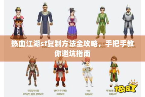 热血江湖sf复制方法全攻略，手把手教你避坑指南