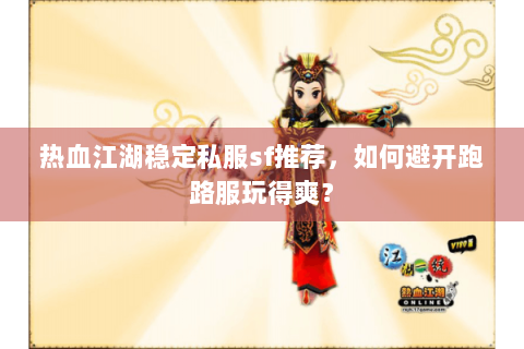 热血江湖稳定私服sf推荐，如何避开跑路服玩得爽？