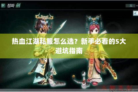 热血江湖私服怎么选？新手必看的5大避坑指南