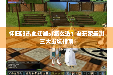 怀旧服热血江湖sf怎么选？老玩家亲测三大避坑指南