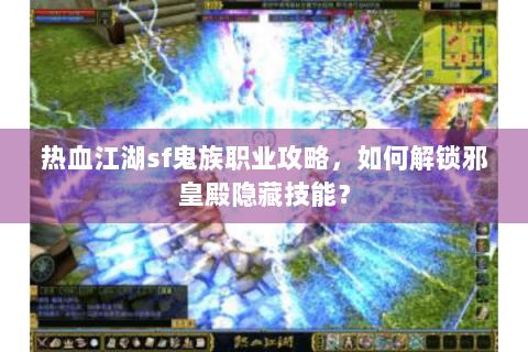 热血江湖sf鬼族职业攻略，如何解锁邪皇殿隐藏技能？