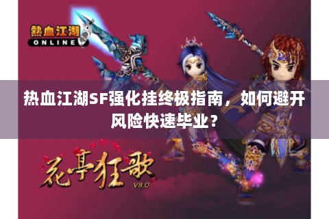 热血江湖SF强化挂终极指南，如何避开风险快速毕业？