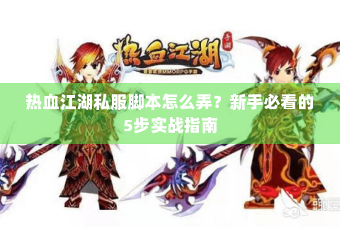 热血江湖私服脚本怎么弄？新手必看的5步实战指南