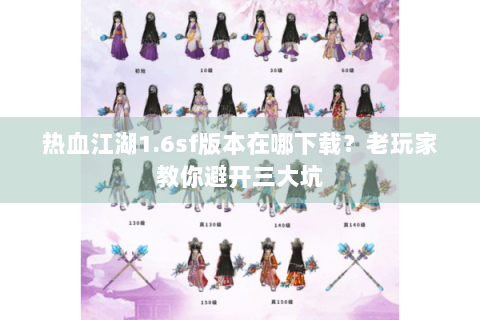热血江湖1.6sf版本在哪下载？老玩家教你避开三大坑