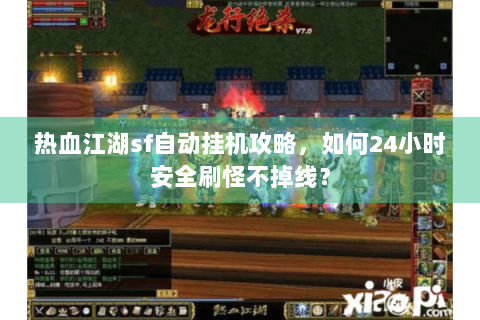 热血江湖sf自动挂机攻略，如何24小时安全刷怪不掉线？