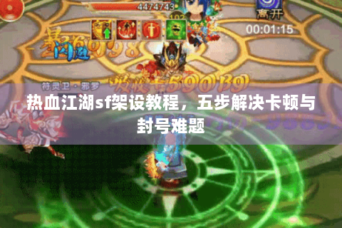 热血江湖sf架设教程，五步解决卡顿与封号难题