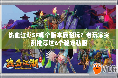 热血江湖SF哪个版本最耐玩？老玩家实测推荐这6个稳定私服