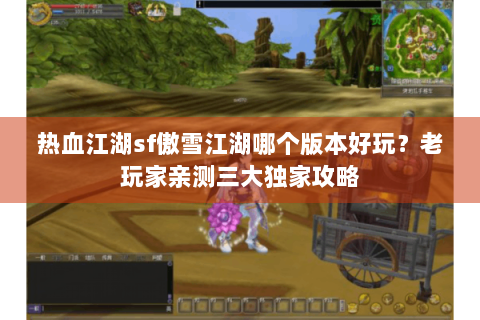 热血江湖sf傲雪江湖哪个版本好玩？老玩家亲测三大独家攻略