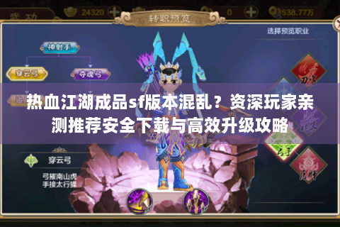 热血江湖成品sf版本混乱？资深玩家亲测推荐安全下载与高效升级攻略