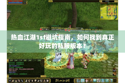 热血江湖1sf避坑指南，如何找到真正好玩的私服版本？