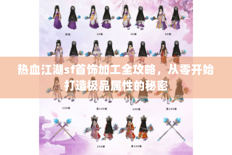 热血江湖sf首饰加工全攻略，从零开始打造极品属性的秘密
