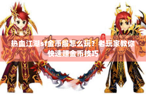热血江湖sf金币服怎么玩？老玩家教你快速赚金币技巧