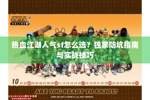 热血江湖人气sf怎么选？独家防坑指南与实战技巧